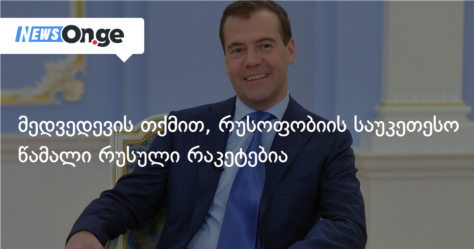მედვედევის თქმით, რუსოფობიის საუკეთესო წამალი რუსული რაკეტებია