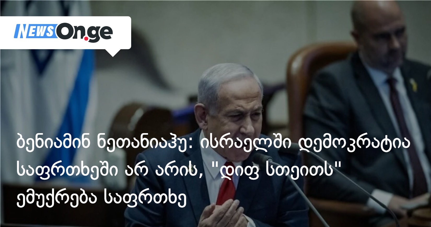 ბენიამინ ნეთანიაჰუ: ისრაელში დემოკრატია საფრთხეში არ არის, საფრთხე “დიფ სთეითს” ემუქრება