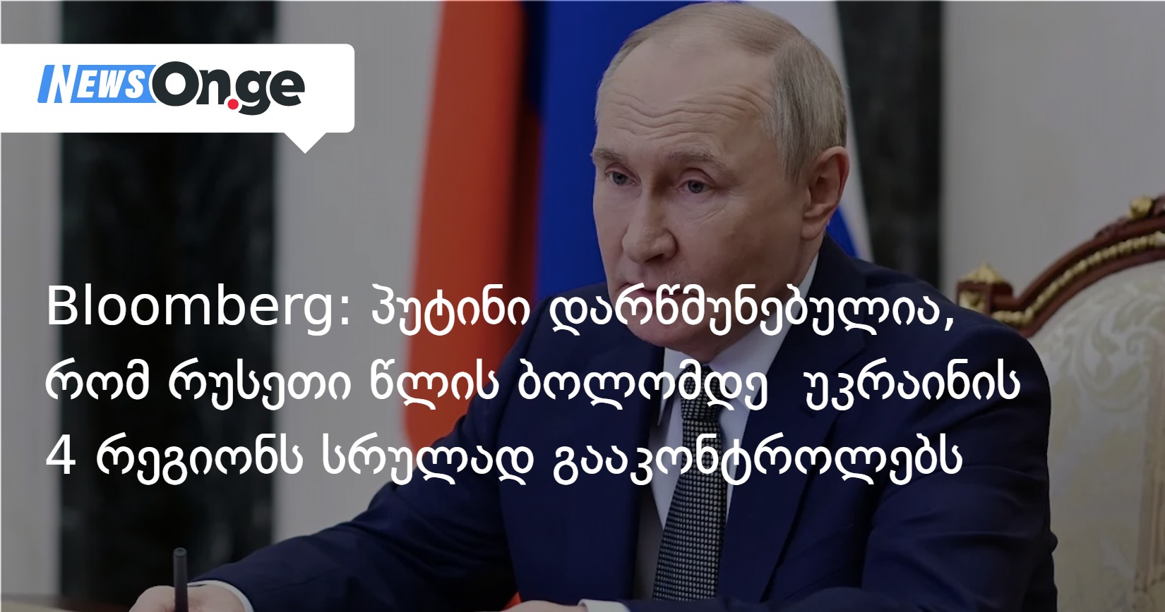 Bloomberg: პუტინი დარწმუნებულია, რომ რუსეთი წლის ბოლომდე  უკრაინის 4 რეგიონს სრულად გააკონტროლებს
